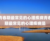 青春期最常见的心理疾病青春期最常见的心理疾病是