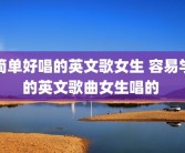 简单好唱的英文歌女生 容易学的英文歌曲女生唱的 