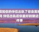 假如你的伴侣出轨了你会离婚吗 伴侣出轨后你最好别做这5件事