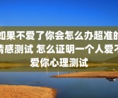 如果不爱了你会怎么办超准的情感测试 怎么证明一个人爱不爱你心理测试