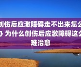 创伤后应激障碍走不出来怎么办 为什么创伤后应激障碍这么难治愈