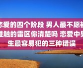 恋爱的四个阶段 男人最不愿被碰触的雷区你清楚吗 恋爱中男生最容易犯的三种错误