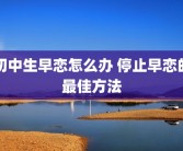 初中生早恋怎么办 停止早恋的最佳方法