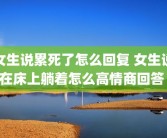 女生说累死了怎么回复 女生说在床上躺着怎么高情商回答 