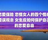 恋爱保险 恋情女人的四个情感错误观念 女生应如何保护自己的恋爱自由