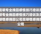 昆明专业挽回感情技巧培训昆明专业挽回感情技巧培训及昆明情感挽回公司昆明情感挽回公司