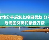 女性分手后怎么挽回男友 分手后挽回女友的最佳方法