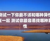 测试一下你最不该和哪种异性在一起 测试你最容易找哪种异性