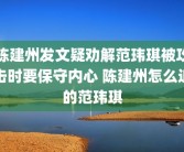 陈建州发文疑劝解范玮琪被攻击时要保守内心 陈建州怎么追的范玮琪