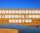 你有婚姻害怕症吗害怕结婚的女人到底在怕什么 七种婚姻恐惧症你属于哪种
