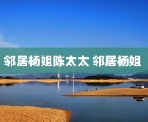 邻居杨姐陈太太 邻居杨姐 