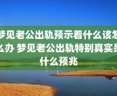 梦见老公出轨预示着什么该怎么办 梦见老公出轨特别真实是什么预兆