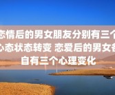 恋情后的男女朋友分别有三个心态状态转变 恋爱后的男女各自有三个心理变化