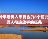 分手后男人想复合的8个前兆 男人彻底放手的征兆