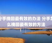 分手挽回最有效的办法 分手怎么挽回最有效的方法