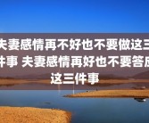 夫妻感情再不好也不要做这三件事 夫妻感情再好也不要答应这三件事