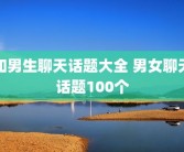 和男生聊天话题大全 男女聊天话题100个