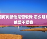 如何判断他是否爱我 怎么辨别他爱不爱我