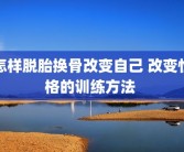 怎样脱胎换骨改变自己 改变性格的训练方法 