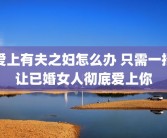爱上有夫之妇怎么办 只需一招让已婚女人彻底爱上你