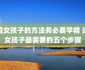 追女孩子的方法务必要学精 追女孩子最需要的五个步骤