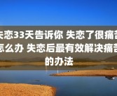 失恋33天告诉你 失恋了很痛苦怎么办 失恋后最有效解决痛苦的办法
