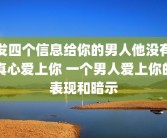 发四个信息给你的男人他没有真心爱上你 一个男人爱上你的表现和暗示