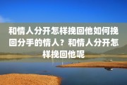 和情人分开怎样挽回他如何挽回分手的情人？和情人分开怎样挽回他呢