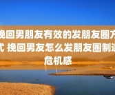 挽回男朋友有效的发朋友圈方式 挽回男友怎么发朋友圈制造危机感