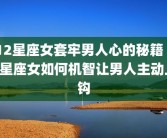 12星座女套牢男人心的秘籍 12星座女如何机智让男人主动上钩