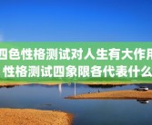 四色性格测试对人生有大作用 性格测试四象限各代表什么