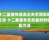 十二星座快速走出失恋阴影的方法 十二星座失恋后最好的恢复方法