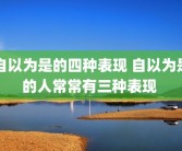 自以为是的四种表现 自以为是的人常常有三种表现 