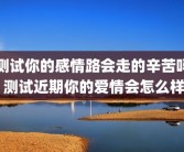 测试你的感情路会走的辛苦吗 测试近期你的爱情会怎么样
