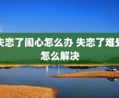 失恋了闹心怎么办 失恋了难受怎么解决