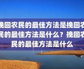 挽回农民的最佳方法是挽回农民的最佳方法是什么？挽回农民的最佳方法是什么