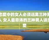 恋爱中的女人必须远离三种男人 女人最忌讳的三种男人谈恋爱