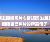朋友圈晒照片心情短语 发朋友圈晒自己照片的精美句子 