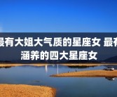 最有大姐大气质的星座女 最有涵养的四大星座女