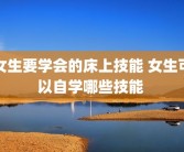 女生要学会的床上技能 女生可以自学哪些技能 