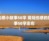 伤感小故事50字 简短伤感的故事50字左右 