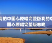 我的中国心原唱完整版我的中国心原唱完整版春晚