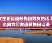 女生犯错道歉挽回男友的话 怎么向女朋友道歉挽回话语