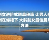 剩女进阶式脱单秘籍 让男人拜倒在你裙下 大龄剩女最佳脱单方法