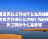 挽回男友之前做什么准备挽回男友之前做什么准备？挽回男友之前做什么准备呢