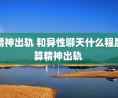 精神出轨 和异性聊天什么程度算精神出轨 