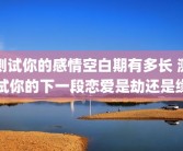 测试你的感情空白期有多长 测试你的下一段恋爱是劫还是缘