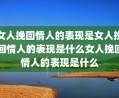 女人挽回情人的表现是女人挽回情人的表现是什么女人挽回情人的表现是什么