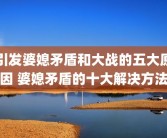 引发婆媳矛盾和大战的五大原因 婆媳矛盾的十大解决方法