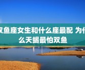 双鱼座女生和什么座最配 为什么天蝎最怕双鱼